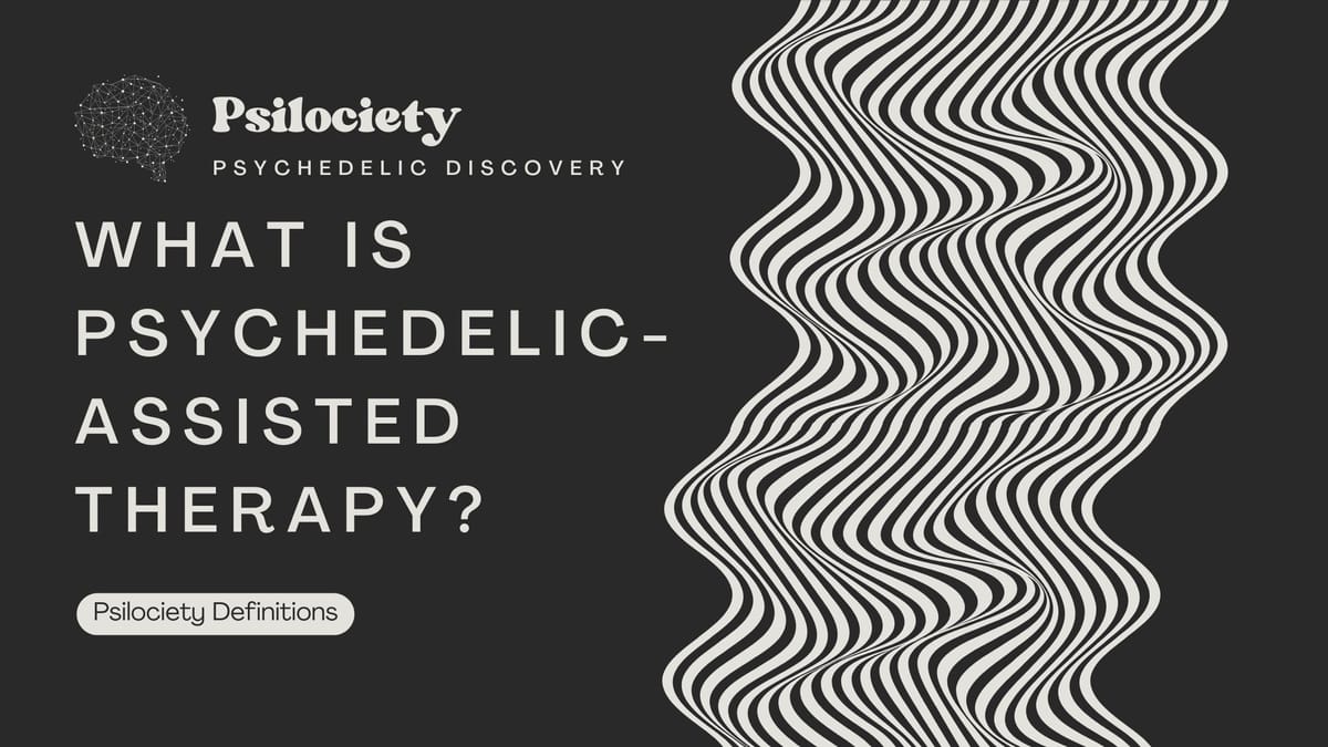 What is Psychedelic-Assisted Therapy?